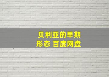 贝利亚的早期形态 百度网盘